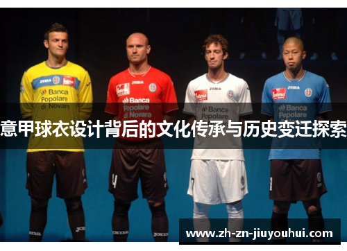 意甲球衣设计背后的文化传承与历史变迁探索 意甲球衣设计背后的文化传承与历史变迁探索