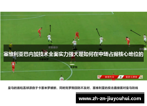 塞维利亚巴内加技术全面实力强大是如何在中场占据核心地位的