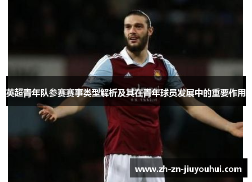英超青年队参赛赛事类型解析及其在青年球员发展中的重要作用 英超青年队参赛赛事类型解析及其在青年球员发展中的重要作用