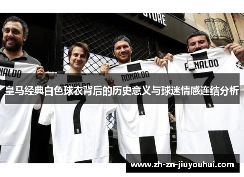 皇马经典白色球衣背后的历史意义与球迷情感连结分析