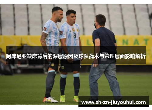 阿库尼亚缺席背后的深层原因及球队战术与管理层面影响解析