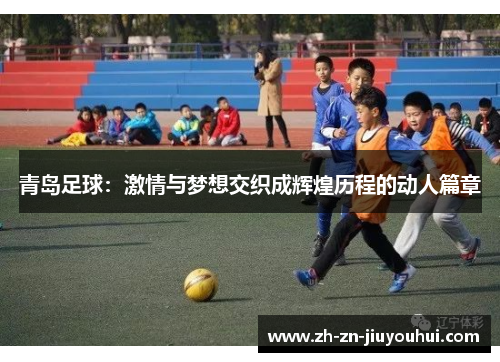 青岛足球：激情与梦想交织成辉煌历程的动人篇章