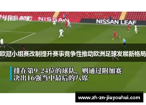 欧冠小组赛改制提升赛事竞争性推动欧洲足球发展新格局
