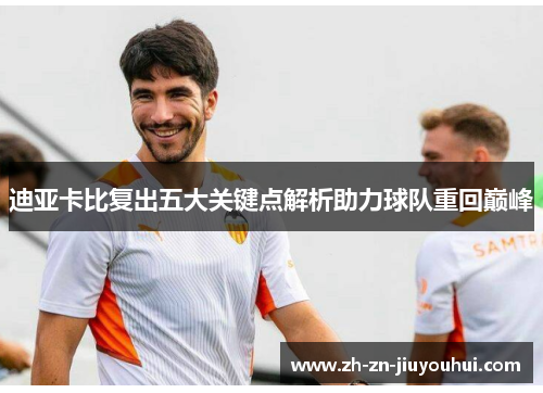 迪亚卡比复出五大关键点解析助力球队重回巅峰