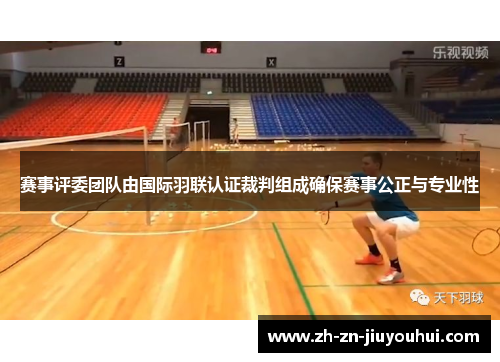 赛事评委团队由国际羽联认证裁判组成确保赛事公正与专业性