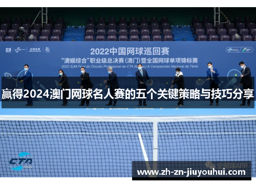赢得2024澳门网球名人赛的五个关键策略与技巧分享